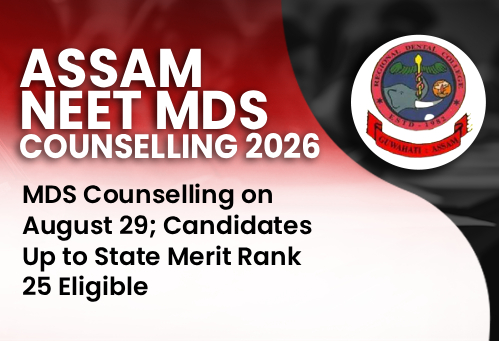 Assam NEET MDS Counselling 2026: MDS Counselling on August 29; Candidates Up to State Merit Rank 25 Eligible