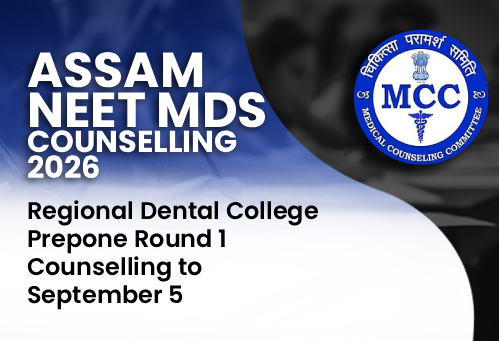 Assam NEET MDS Counselling 2026: Regional Dental College Prepone Round 1 Counselling to September 5