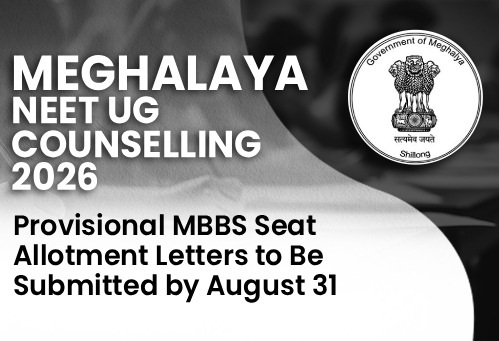 Meghalaya NEET UG Counselling 2026: Provisional MBBS Seat Allotment Letters to Be Submitted by August 31