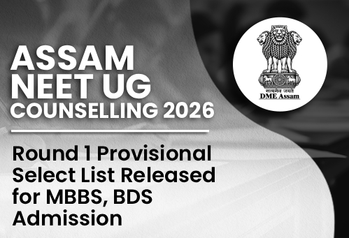 Assam NEET UG Counselling 2026: Round 1 Provisional Select List Released for MBBS, BDS Admission
