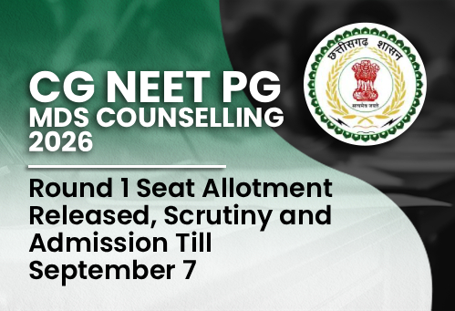 CG NEET PG MDS Counselling 2026: Round 1 Seat Allotment Released, Scrutiny and Admission Till September 7