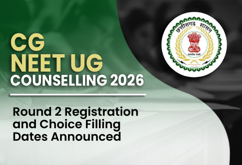 Chhattisgarh NEET UG Counselling 2026: Round 2 Registration and Choice Filling Dates Announced