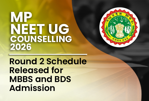 MP NEET UG Counselling 2026: Round 2 Schedule Released for MBBS and BDS Admission