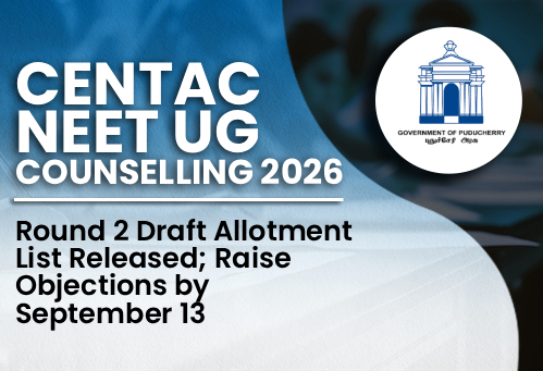 CENTAC UG NEET Counselling 2026: Round 2 Draft Allotment List Released; Raise Objections by September 13