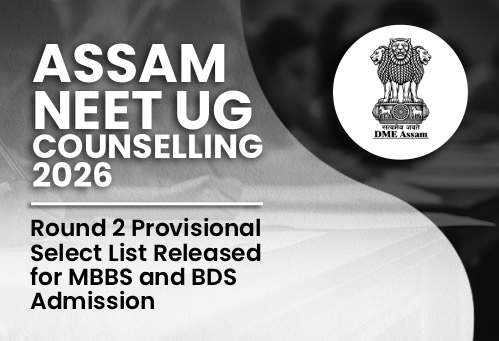 Assam NEET UG Counselling 2026: Round 2 Provisional Select List Released for MBBS and BDS Admission