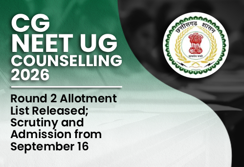 Chhattisgarh NEET UG Counselling 2026: Round 2 Allotment List Released; Scrutiny and Admission from September 16