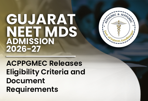 Gujarat MDS Admission 2026-27: ACPPGMEC Releases Eligibility Criteria and Document Requirements