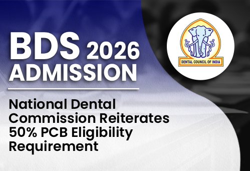 BDS Admission 2026: National Dental Commission Reiterates 50% PCB Eligibility Requirement