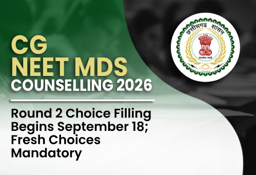 Chhattisgarh NEET MDS Counselling 2026: Round 2 Choice Filling Begins September 18; Fresh Choices Mandatory