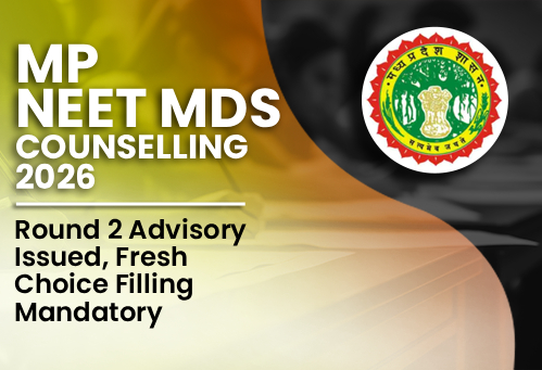 MP NEET MDS Counselling 2026: Round 2 Advisory Issued, Fresh Choice Filling Mandatory