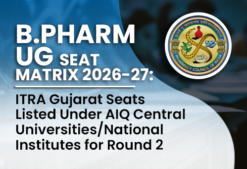 B.Pharm UG Seat Matrix 2026-27: ITRA Gujarat Seats Listed Under AIQ Central Universities/National Institutes for Round 2