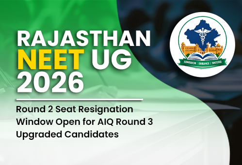 Rajasthan NEET UG 2026: Round 2 Seat Resignation Window Open for AIQ Round 3 Upgraded Candidates
