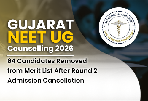 Gujarat NEET UG Counselling 2026: 64 Candidates Removed from Merit List After Round 2 Admission Cancellation