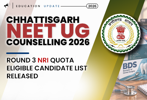 Chhattisgarh NEET UG Counselling 2026: Round 3 NRI Quota Eligible Candidate List Released