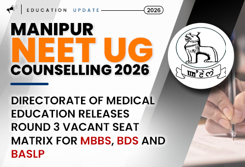 Manipur NEET UG Counselling 2026: Directorate of Medical Education Releases Round 3 Vacant Seat Matrix for MBBS, BDS and BASLP