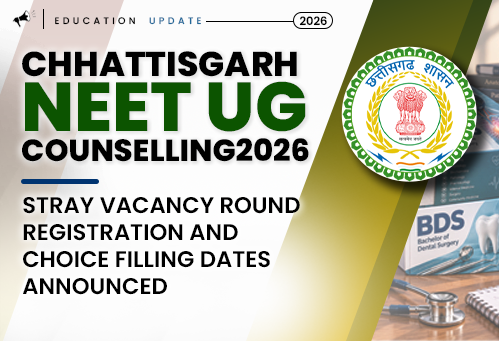 Chhattisgarh NEET UG Counselling 2026: Stray Vacancy Round Registration and Choice Filling Dates Announced