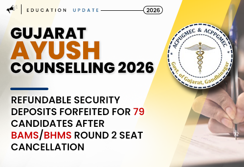 Gujarat AYUSH Counselling 2026: Refundable Security Deposits Forfeited for 79 Candidates After BAMS/BHMS Round 2 Seat Cancellation