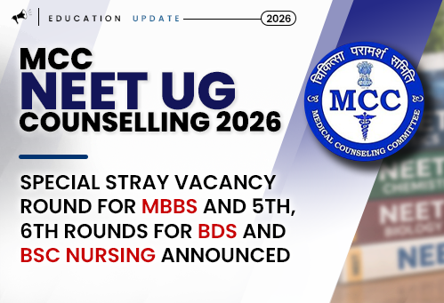 MCC NEET UG Counselling 2026: Special Stray Vacancy Round for MBBS and 5th, 6th Rounds for BDS and BSc Nursing Announced