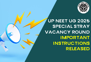 UP NEET UG 2025 Special Stray Vacancy Round: Important Instructions Released