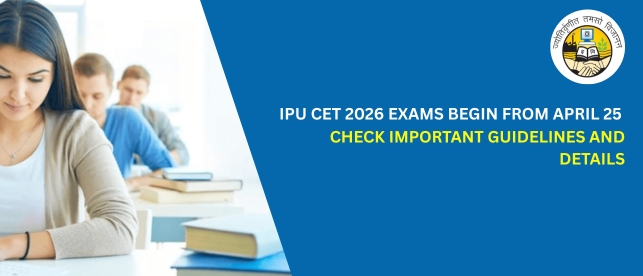 IPU CET 2026 Exams Begin from April 25: Check Important Guidelines and Details