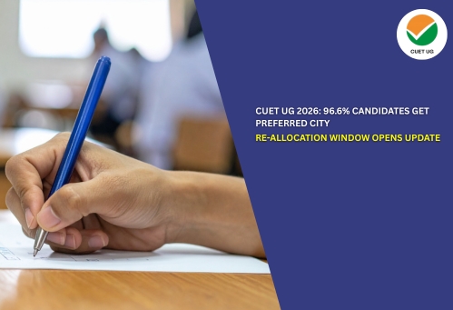 CUET UG 2026: 96.6% Candidates Get Preferred City, Re-allocation Window Opens