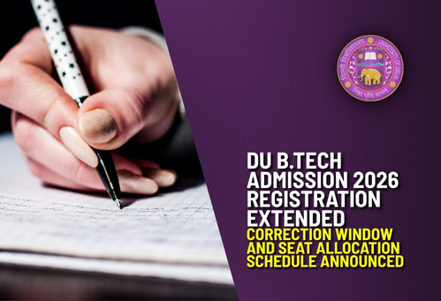 DU B.Tech Admission 2026 Registration Extended; Correction Window and Seat Allocation Schedule Announced