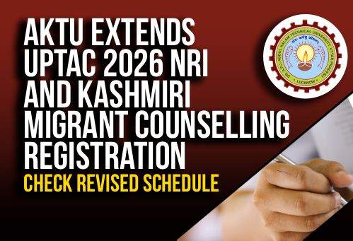 AKTU Extends UPTAC 2026 NRI and Kashmiri Migrant Counselling Registration; Check Revised Schedule