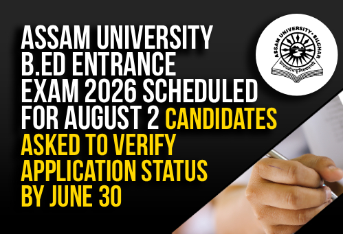 Assam University B.Ed Entrance Exam 2026 Scheduled for August 2; Candidates Asked to Verify Application Status by June 30