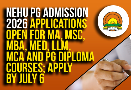 NEHU PG Admission 2026: Applications Open for MA, MSc, MBA, MEd, LLM, MCA and PG Diploma Courses; Apply by July 6