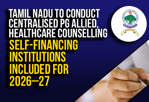 Tamil Nadu to Conduct Centralised PG Allied, Healthcare Counselling; Self-Financing Institutions Included for 2026–27