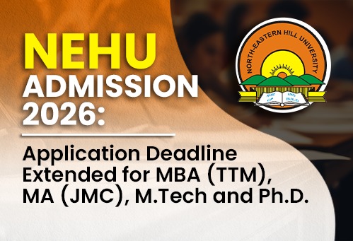 NEHU Admission 2026: Application Deadline Extended for MBA (TTM), MA (JMC), M.Tech and Ph.D. Programmes