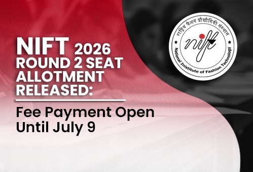 NIFT 2026 Round 2 Seat Allotment Released; Fee Payment Open Until July 9