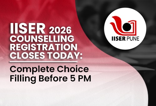 IISER 2026 Counselling Registration Closes Today; Complete Choice Filling Before 5 PM
