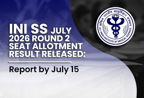 INI SS July 2026 Round 2 Seat Allotment Result Released; Report by July 15