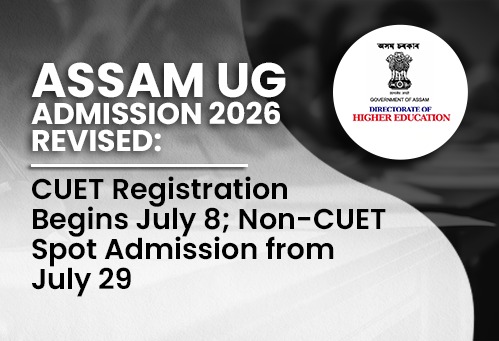 Assam UG Admission 2026 Revised: CUET Registration Begins July 8; Non-CUET Spot Admission from July 29