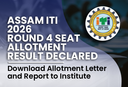 Assam ITI 2026 Round 4 Seat Allotment Result Declared; Download Allotment Letter and Report to Institute