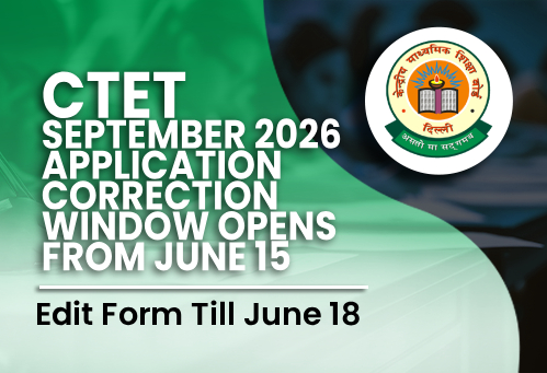 CTET September 2026 Application Correction Window Opens from June 15; Edit Form Till June 18