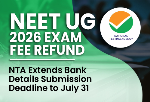 NEET UG 2026 Exam Fee Refund: NTA Extends Bank Details Submission Deadline to July 31