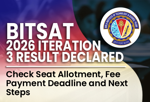 BITSAT 2026 Iteration 3 Result Declared; Check Seat Allotment, Fee Payment Deadline and Next Steps