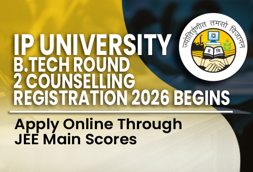 IP University B.Tech Round 2 Counselling Registration 2026 Begins; Apply Online Through JEE Main Scores