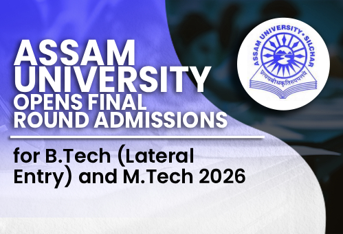 Assam University Opens Final Round Admissions for B.Tech (Lateral Entry) and M.Tech 2026