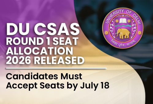 DU CSAS Round 1 Seat Allocation 2026 Released; Candidates Must Accept Seats by July 18