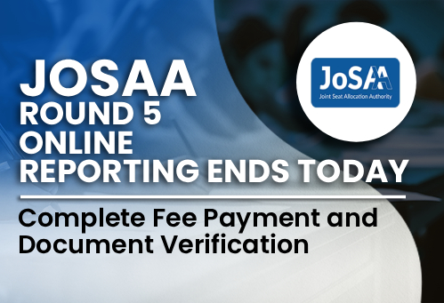 JoSAA Round 5 Online Reporting Ends Today; Complete Fee Payment and Document Verification