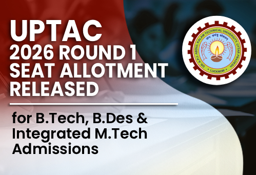 UPTAC 2026 Round 1 Seat Allotment Released for B.Tech, B.Des & Integrated M.Tech Admissions