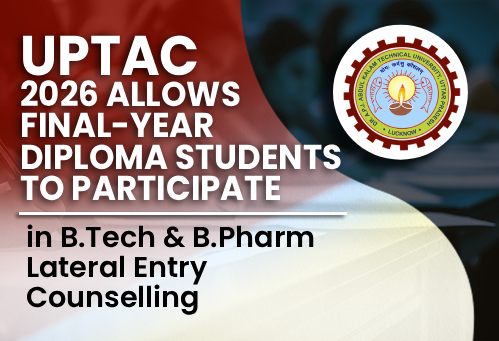 UPTAC 2026 Allows Final-Year Diploma Students to Participate in B.Tech & B.Pharm Lateral Entry Counselling