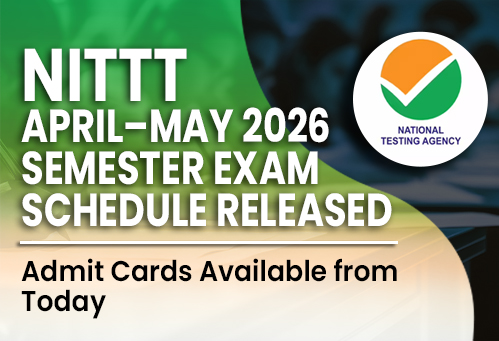 NITTT April–May 2026 Semester Exam Schedule Released; Admit Cards Available from Today