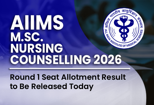 AIIMS M.Sc. Nursing Counselling 2026: Round 1 Seat Allotment Result to Be Released Today