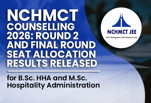 NCHMCT Counselling 2026: Round 2 and Final Round Seat Allocation Results Released for B.Sc. HHA and M.Sc. Hospitality Administration