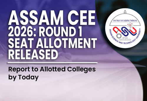 Assam CEE 2026: Round 1 Seat Allotment Released; Report to Allotted Colleges by Today
