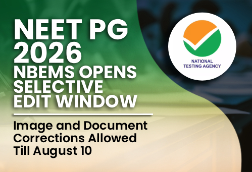 NEET PG 2026: NBEMS Opens Selective Edit Window; Image and Document Corrections Allowed Till August 10